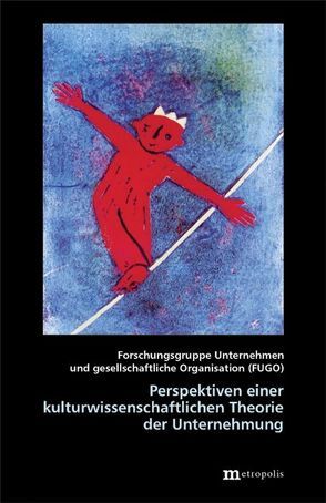 Perspektiven einer kulturwissenschaftlichen Theorie der Unternehmung von Beschorner,  Thomas, Fischer,  Dirk, Goldbach,  Maria, Krafft,  Alexander, Mohe,  Michael, Nicolai,  Alexander T, Paech,  Niko, Pfriem,  Reinhard, Raabe,  Thorsten, Schmidt,  Henning, Schneidewind,  Uwe, Schulz,  Reinhard, Setzwein,  Monika, Siebenhüner,  Bernd, Ulrich,  Günter