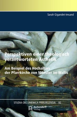 Perspektiven einer theologisch verantworteten Ästhetik. Am Beispiel des Hochaltars der Pfarrkirche von Münster im Wallis von Gigandet-Imsand,  Sarah