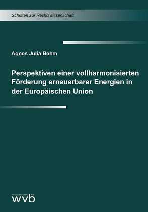 Perspektiven einer vollharmonisierten Förderung erneuerbarer Energien in der Europäischen Union von Behm,  Agnes Julia