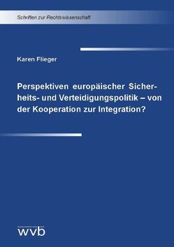 Perspektiven europäischer Sicherheits- und Verteidigungspolitik – von der Kooperation zur Integration? von Flieger,  Karen