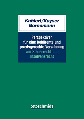 Perspektiven für eine kohärente und praxisgerechte Verzahnung von Steuerrecht und Insolvenzrecht von Bornemann,  Alexander, Kahlert,  Günter, Kayser,  Godehard