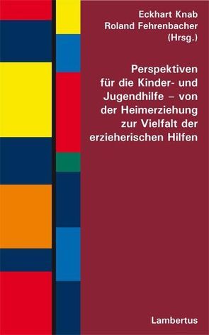 Perspektiven für die Kinder- und Jugendhilfe – von der Heimerziehung zur Vielfalt der erzieherischen Hilfen von Fehrenbacher,  Roland, Knab,  Eckhart