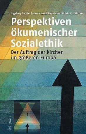 Perspektiven ökumenischer Sozialethik von Gabriel,  Ingeborg, Körtner,  Ulrich H., Papaderos,  Alexandros K