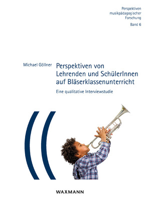 Perspektiven von Lehrenden und SchülerInnen auf Bläserklassenunterricht von Göllner,  Michael