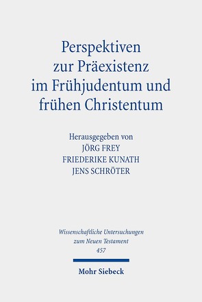 Perspektiven zur Präexistenz im Frühjudentum und frühen Christentum von Bühner,  Ruben A., Frey,  Jörg, Kunath,  Friederike, Schröter,  Jens