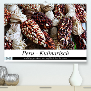 PERU – Kulinarisch (Premium, hochwertiger DIN A2 Wandkalender 2023, Kunstdruck in Hochglanz) von Schade,  Heidi