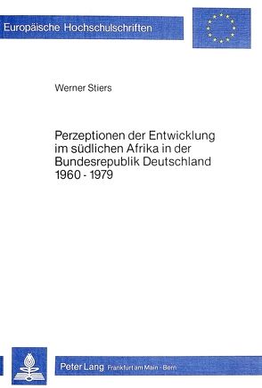 Perzeptionen der Entwicklung im südlichen Afrika in der Bundesrepublik Deutschland 1960-1979 von Stiers,  Werner