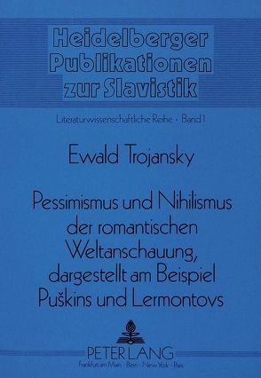 Pessimismus und Nihilismus der romantischen Weltanschauung, dargestellt am Beispiel Puskins und Lermontovs von Trojansky,  Ewald