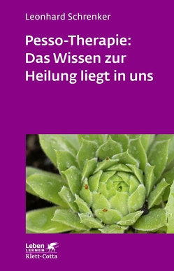 Pesso-Therapie: Das Wissen zur Heilung liegt in uns (Leben Lernen, Bd. 216) von Schrenker,  Leonhard