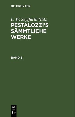 Pestalozzi’s Sämmtliche Werke / Pestalozzi’s Sämmtliche Werke. Band 5 von Seyffarth,  L.W.