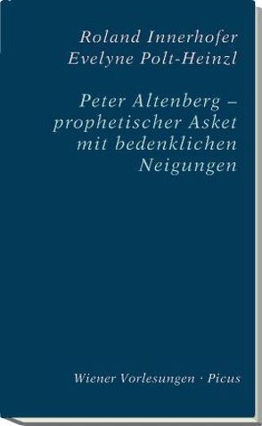 Peter Altenberg – prophetischer Asket mit bedenklichen Neigungen von Innerhofer,  Roland, Polt-Heinzl,  Evelyne