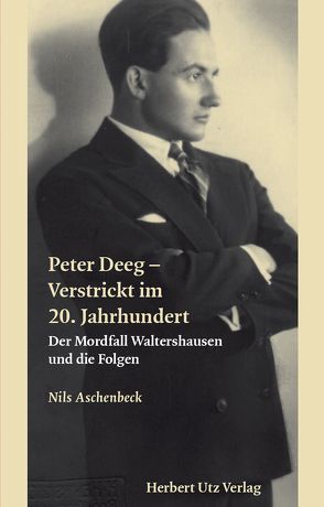 Peter Deeg – Verstrickt im 20. Jahrhundert von Aschenbeck,  Nils