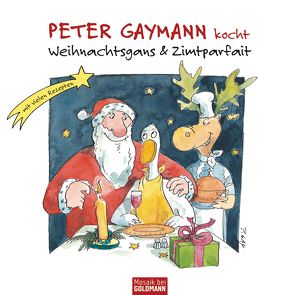 Peter Gaymann kocht – Weihnachtsgans & Zimtparfait von Gaymann,  Peter