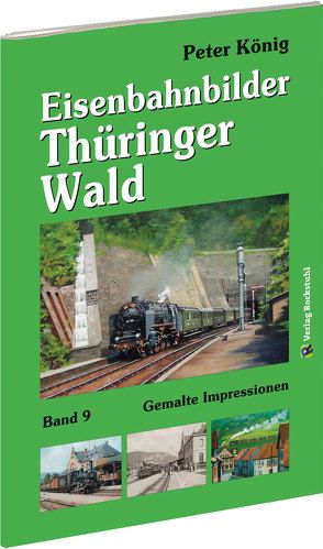 Peter König – Eisenbahnbilder THÜRINGER WALD von Koenig,  Peter (Maler)