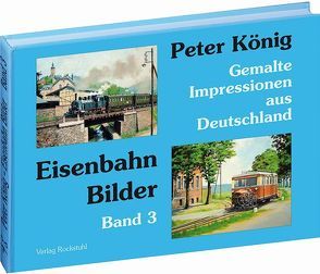 Peter König – Eisenbahn Bilder aus Deutschland von Koenig,  Peter (Maler), Rockstuhl,  Harald