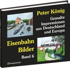 Peter König – Eisenbahn Bilder aus Deutschland und Europa von Koenig,  Peter (Maler)