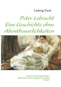 Peter Lebrecht – Eine Geschichte ohne Abentheuerlichkeiten von Homscheid,  Thomas, Tieck,  Ludwig