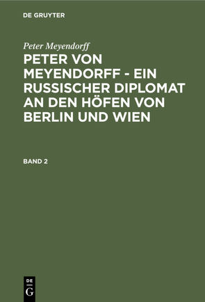 Peter Meyendorff: Peter von Meyendorff – Ein russischer Diplomat… / Peter Meyendorff: Peter von Meyendorff – Ein russischer Diplomat…. Band 2 von Hoetzsch,  Otto, Meyendorff,  Peter
