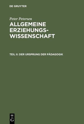 Peter Petersen: Allgemeine Erziehungswissenschaft / Der Ursprung der Pädagogik von Petersen,  Peter