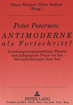 Peter Petersen: Antimoderne als Fortschritt? von Kassner,  Peter, Rülcker,  Tobias