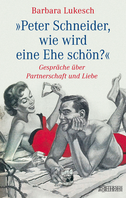 Peter Schneider, wie wird eine Ehe schön? von Lukesch,  Barbara, Schneider,  Peter