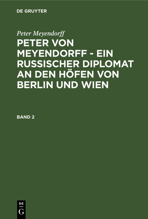 Peter Meyendorff: Peter von Meyendorff – Ein russischer Diplomat… / Peter Meyendorff: Peter von Meyendorff – Ein russischer Diplomat…. Band 2 von Hoetzsch,  Otto, Meyendorff,  Peter