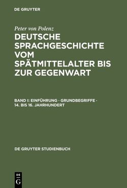 Peter von Polenz: Deutsche Sprachgeschichte vom Spätmittelalter bis zur Gegenwart / Einführung · Grundbegriffe · 14. bis 16. Jahrhundert von Polenz,  Peter von