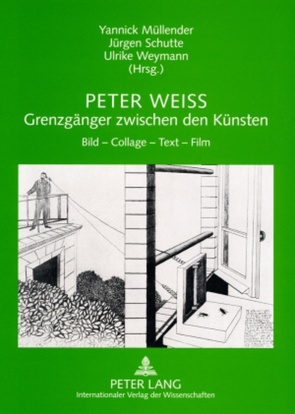 Peter Weiss – Grenzgänger zwischen den Künsten von Müllender,  Yannick, Schutte,  Jürgen, Weymann,  Ulrike