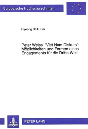 Peter Weiss‘ «Viet Nam Diskurs»: Möglichkeiten und Formen eines Engagements für die Dritte Welt von Hyeong Shik Kim