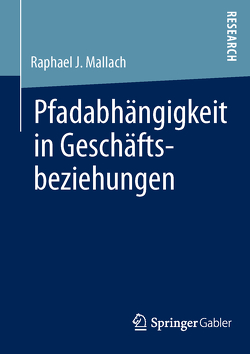 Pfadabhängigkeit in Geschäftsbeziehungen von Mallach,  Raphael J.