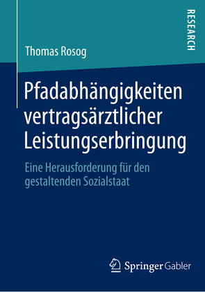 Pfadabhängigkeiten vertragsärztlicher Leistungserbringung von Rosog,  Thomas