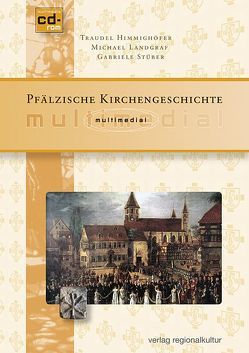 Pfälzische Kirchengeschichte multimedial von Himmighöfer,  Traudel, Landgraf,  Michael, Stüber,  Gabriele