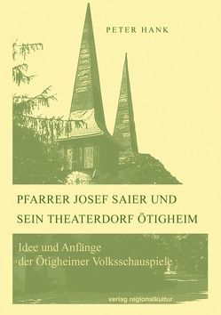 Pfarrer Josef Saier und sein Theaterdorf Ötigheim von Hank,  Peter