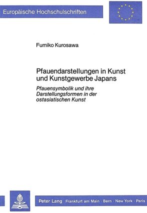 Pfauendarstellungen in Kunst und Kunstgewerbe Japans von Kurosawa,  Fumiko