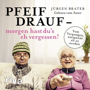 Pfeif drauf – morgen hast du’s eh vergessen! von Brater,  Jürgen