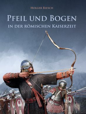 Pfeil und Bogen in der römischen Kaiserzeit von Riesch,  Holger, Warzecha,  Roland