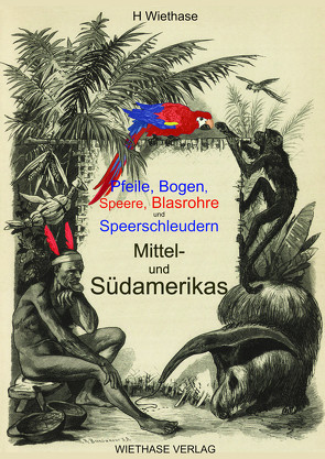 Pfeile, Bogen, Speere, Blasrohre und Speerschleudern Mittel- und Südamerikas von Wiethase,  Hendrik