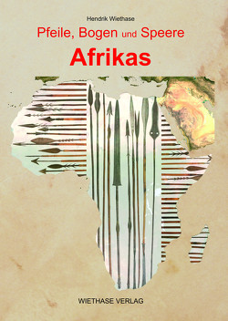 Pfeile, Bogen und Speere Afrikas von Wiethase,  Hendrik