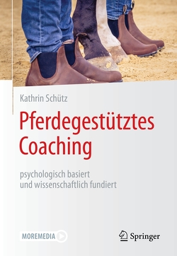 Pferdegestütztes Coaching – psychologisch basiert und wissenschaftlich fundiert von Schütz,  Kathrin