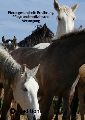Pferdegesundheit: Ernährung, Pflege und medizinische Versorgung von Moritz