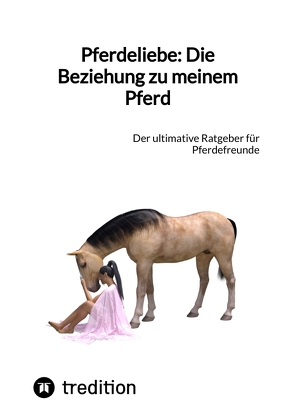 Pferdeliebe: Die Beziehung zu meinem Pferd von Moritz