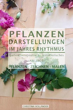Pflanzen Darstellungen im Jahres Rhythmus von Holländer,  Christina, Kögler,  G., Niepel,  A., Pall,  B., Pütz,  M., Steininger,  D.I.