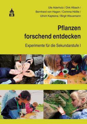 Pflanzen forschend entdecken von Aderholz,  Ute, Albach,  Dirk, Hößle,  Corinna, Kapteina,  Ulrich, von Hagen,  Bernhard, Weusmann,  Birgit