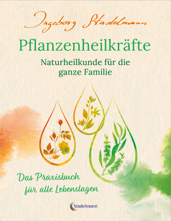 Pflanzenheilkräfte – Naturheilkunde für die ganze Familie von Stadelmann,  Ingeborg