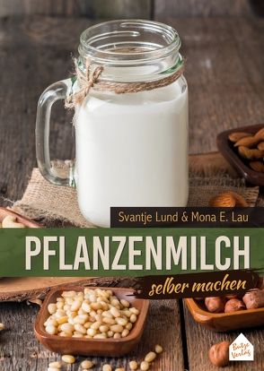 Pflanzenmilch selber machen von Lau,  Mona E., Lund,  Svantje