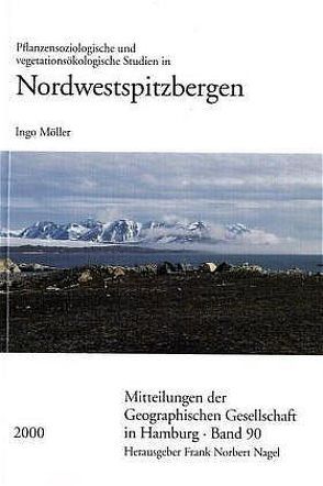 Pflanzensoziologische und vegetationsökologische Studien in Nordwestspitzbergen von Möller,  Ingo