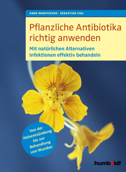 Pflanzliche Antibiotika richtig anwenden von Vigl,  Sebastian, Wanitschek,  Anne