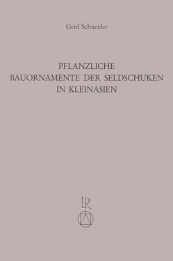 Pflanzliche Bauornamente der Seldschuken in Kleinasien von Brüggemann,  Werner, Schneider,  Gerd