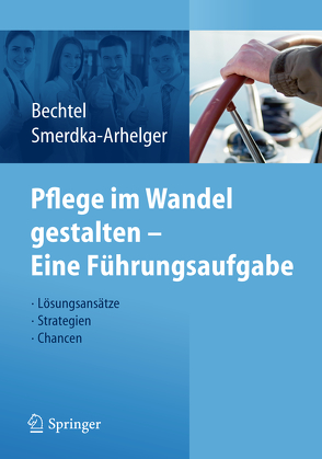 Pflege im Wandel gestalten – Eine Führungsaufgabe von Bechtel,  Peter, Smerdka-Arhelger,  Ingrid