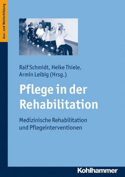 Pflege in der Rehabilitation von Leibig,  Armin, Schmidt,  Ralf, Thiele,  Heike